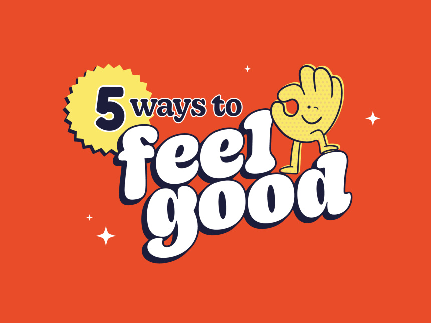 5 Ways to Feel Goodcampaign, Branding, Brand, Print, Illustration, Animation - Design Agency